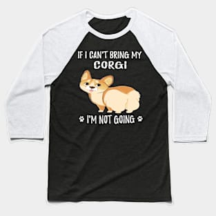 If I Can't Bring My Corgi I'm Not Going (171) Baseball T-Shirt